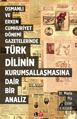 Osmanlı ve Erken Cumhuriyet Dönemi Gazetelerinde Türk Dilinin Kurumsallaşmasına Dair Bir Analiz