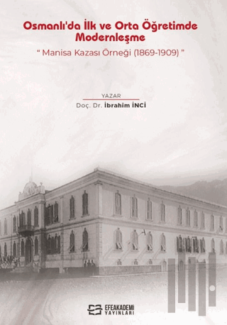 Osmanlı'da İlk ve Orta Öğretimde Modernleşme: Manisa Kazası Örneği (1869-1909)
