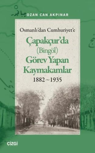 Osmanlı'dan Cumhuriyet'e Çapakçur'da (Bingöl) Görev Yapan Kaymakamlar 1882 - 1935
