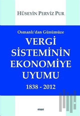 Osmanlı'dan Günümüze Vergi Sisteminin Ekonomiye Uyumu 1838 - 2012