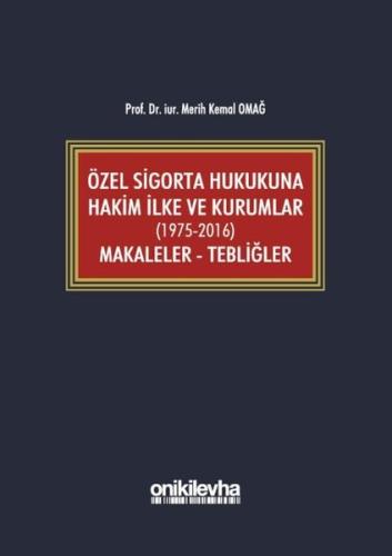 Özel Sigorta Hukukuna Hakim İlke ve Kurumlar: Makaleler-Tebliğler 1975-2016 (Ciltli)