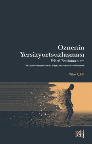 Öznenin Yersizyurtsuzlaşması - Felsefi Posthümanizm