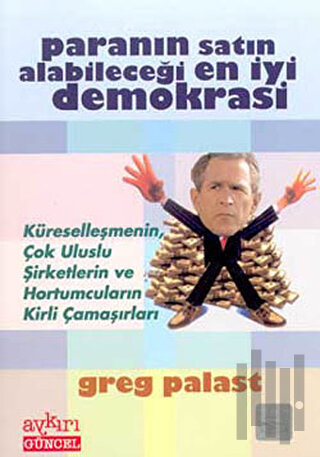 Paranın Satın Alabileceği En İyi Demokrasi Küreselleşmenin, Çok Uluslu Şirketlerin ve Hortumcuların Kirli Çamaşırları
