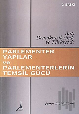 Parlementer Yapılar ve Parlementerlerin Temsil Gücü Batı Demokrasilerinde ve Türkiye’de