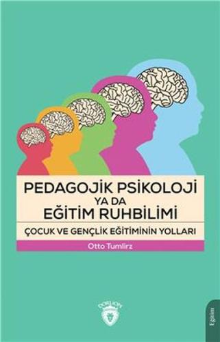 Pedagojik Psikoloji ya da Eğitim Ruhbilimi - Çocuk ve Gençlik Eğitiminin Yolları