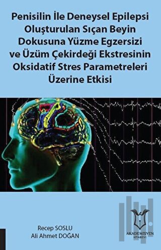 Penisilin İle Deneysel Epilepsi Oluşturulan Sıçan Beyin Dokusuna Yüzme Egzersizi ve Üzüm Çekirdeği Ekstresinin Oksidatif Stres Parametreleri Üzerine Etkisi