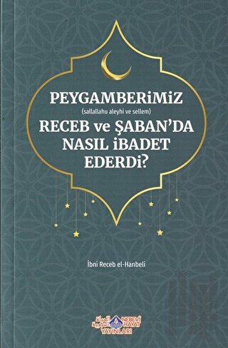 Peygamberimiz (s.a.v.) Receb ve Şaban'da Nasıl İbadet Ederdi?