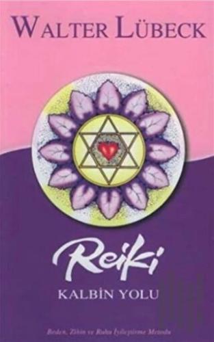Reiki Kalbin Yolu Beden, Zihin ve Ruhu İyileştirme Metodu
