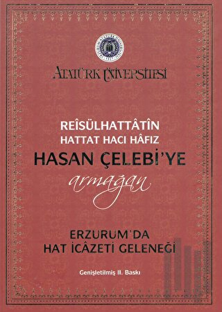 Reisülhattatin Hattat Hacı Hafız Hasan Çelebiye Armağan Erzurum’da Hat İcazeti Geleneği (Ciltli)