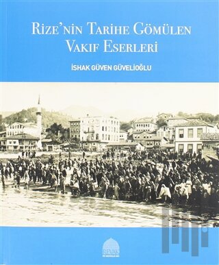 Rize’nin Tarihe Gömülen Vakıf Eserleri