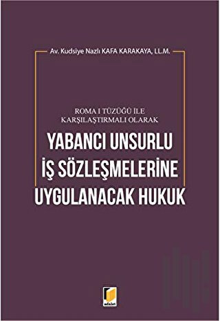 Roma 1 Tüzüğü ile Karşılaştırmalı Olarak Yabancı Unsurlu İş Sözleşmelerine Uygulanacak Hukuk