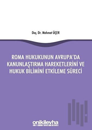 Roma Hukukunun Avrupa'da Kanunlaştırma Hareketlerini ve Hukuk Bilimini Etkileme Süreci