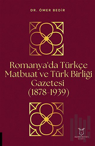 Romanya'da Türkçe Matbuat ve Türk Birliği Gazetesi (1878-1939)
