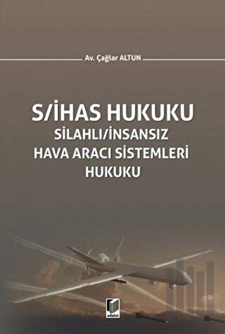S/İHAS Hukuku - Silahlı / İnsansız Hava Aracı Sistemleri Hukuku (Ciltli)