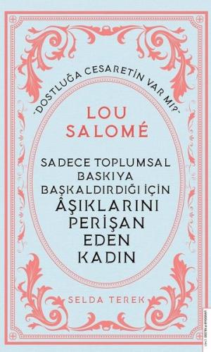 Sadece Toplumsal Baskıya Başkaldırdığı İçin Aşıklarını Perişan Eden Kadın: Lou Salome