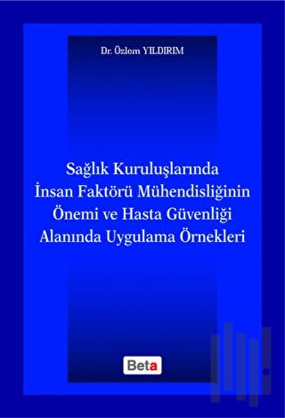 Sağlık Kuruluşlarında İnsan Faktörü Mühendisliğinin Önemi ve Hasta Güvenliği Alanında Uygulama Örnekleri