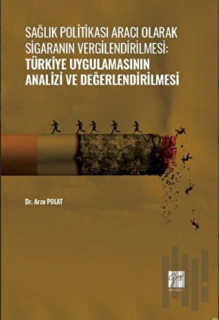 Sağlık Politikası Aracı Olarak Sigaranın Vergilendirilmesi: Türkiye Uygulamasının Analizi ve Değerlendirilmesi
