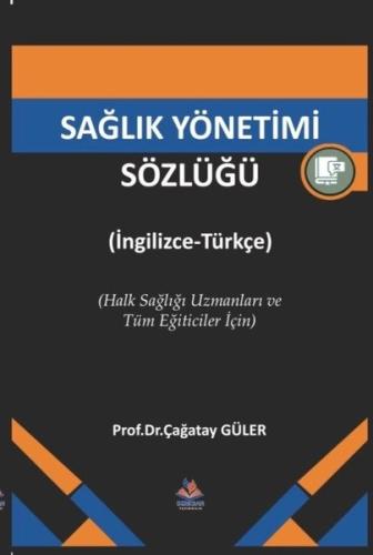 Sağlık Yönetimi Sözlüğü İngilizce - Türkçe Halk Sağlığı Uzmanları ve Tüm Eğiticiler İçin
