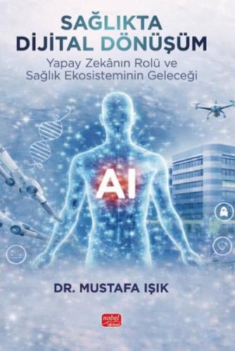 Sağlıkta Dijital Dönüşüm - Yapay Zekanın Rolü ve Sağlık Ekosisteminin Geleceği