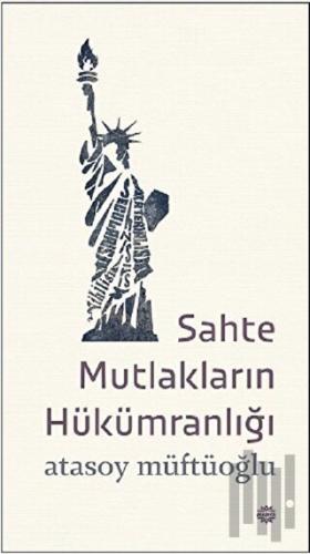 Sahte Mutlakların Hükümranlığı