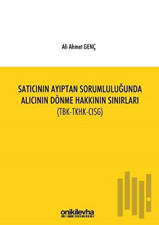 Satıcının Ayıptan Sorumluluğunda Alıcının Dönme Hakkının Sınırları (TBK-TKHK-CISG)