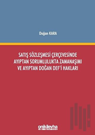 Satış Sözleşmesi Çerçevesinde Ayıptan Sorumlulukta Zamanaşımı ve Ayıptan Doğan Def'i Hakları (Ciltli)
