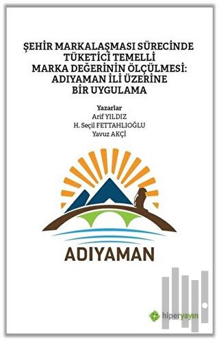 Şehir Markalaşması Sürecinde Tüketici Temelli Marka Değerinin Ölçülmesi: Adıyaman İli Üzerine Bir Uygulama