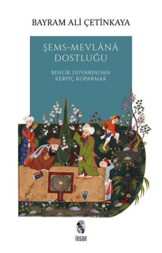 Şems - Mevlana Dostluğu: Benlik Duvarından Kerpiç Koparmak
