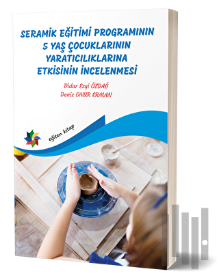Seramik Eğitimi Programının 5 Yaş Çocuklarının Yaratıcılıklarına Etkisinin İncelenmesi