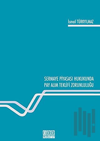 Sermaye Piyasası Hukukunda Pay Alım Teklifi Zorunluluğu (Ciltli)