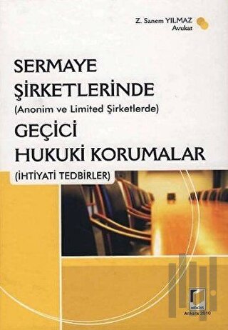 Sermaye Şirketlerinde (Anonim ve Limited Şirketlerde) Geçici Hukuki Korumalar (İhtiyati Tedbirler) (Ciltli)