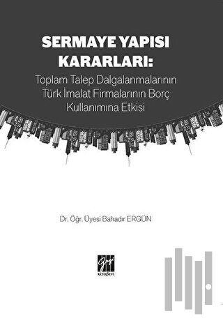 Sermaye Yapısı Kararları: Toplam Talep Dalgalanmalarının Türk İmalat Firmalarının Borç Kullanımına Etkisi