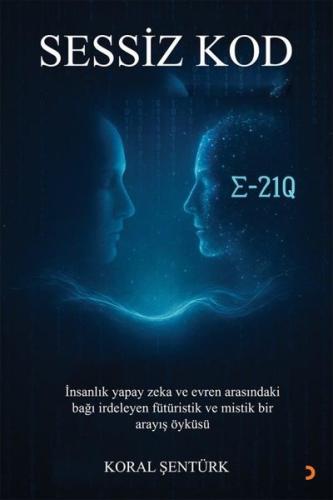 Sessiz Kod - İnsanlık Yapay Zeka ve Evren Arasındaki Bağı İrdeleyen Fütüristik ve Mistik Bir Arayış