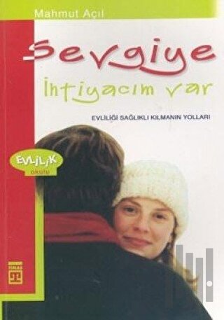 Sevgiye İhtiyacım Var Evliliği Sağlıklı Kılmanın Yolları