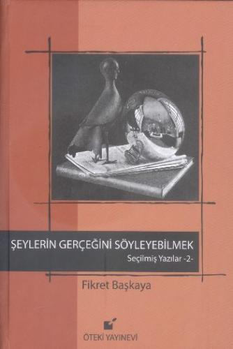 Şeylerin Gerçeğini Söyleyebilmek! - Seçilmiş Yazılar - 2