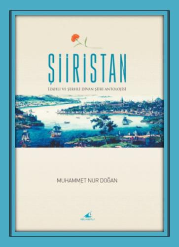 Şiiristan - İzahlı - Şerhli Divan Şiiri Antolojisi