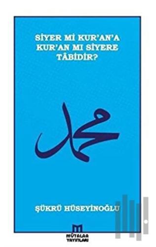 Siyer mi Kur’an’a Kur’an mı Siyere Tabidir?