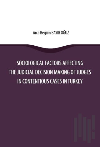 Sociological Factors Affecting The Judicial Decision Making Of Judges In Contentious Cases In Turkey