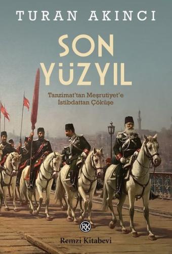 Son Yüzyıl - Tanzimat'tan Meşrutiyet'e İstibdattan Çöküşe