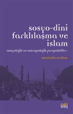 Sosyo-Dini Farklılaşma ve İslam  Sosyolojik ve Antropolojik Perspektifler