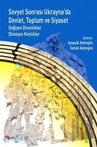 Sovyet Sonrası Ukrayna'da Devlet, Toplum ve Siyaset: Değişen Dinamikler Dönüşen Kimlikler