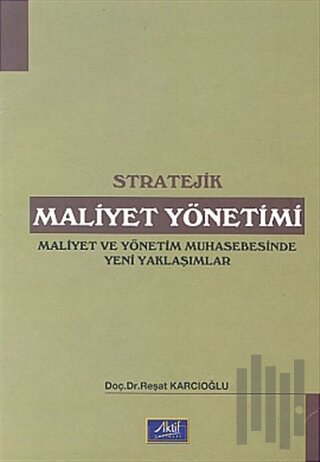 Stratejik Maliyet Yönetimi Maliyet ve Yönetim Muhasebesinde Yeni Yaklaşımlar