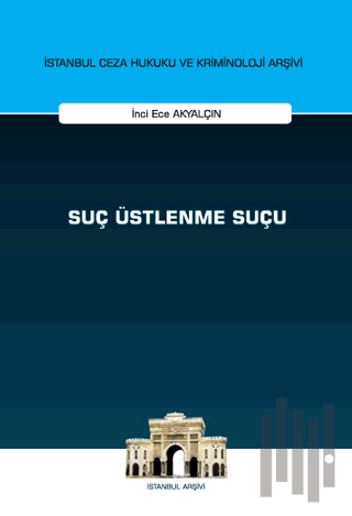 Suç Üstlenme Suçu İstanbul Ceza Hukuku ve Kriminoloji Arşivi Yayın No: 73