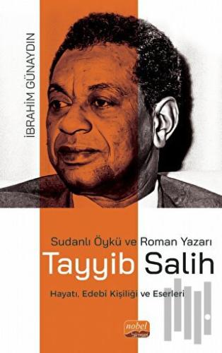 Sudanlı Öykü ve Roman Yazarı Tayyib Salih Hayatı, Edebi Kişiliği ve Eserleri