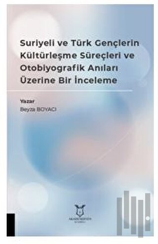 Suriyeli ve Türk Gençlerin Kültürleşme Süreçleri ve Otobiyografik Anıları Üzerine Bir İnceleme