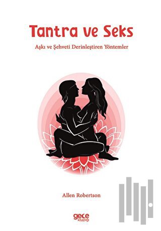 Tantra ve Seks - Aşkı ve Şehveti Derinleştiren Yöntemler