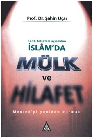 Tarih Felsefesi Açısından İslam’da Mülk ve Hilafet Medine’yi Yeniden Kurmak