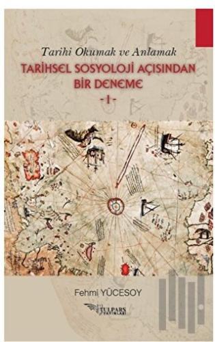 Tarihi Okumak ve Anlamak Tarihsel Sosyoloji Açısından Bir Deneme - 1