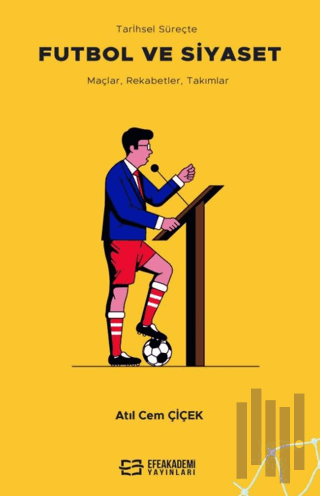 Tarihsel Süreçte Futbol ve Siyaset Maçlar, Rekabetler, Takımlar