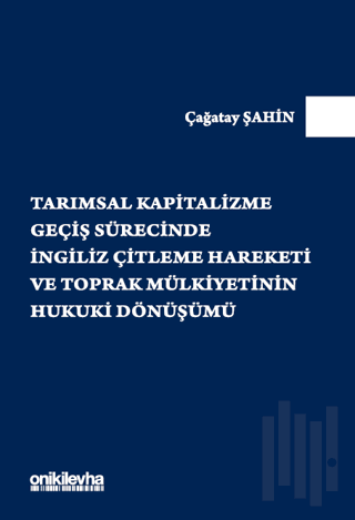 Tarımsal Kapitalizme Geçiş Sürecinde İngiliz Çitleme Hareketi ve Toprak Mülkiyetinin Hukuki Dönüşümü